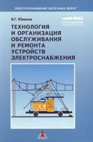 Технология, организация, обслуживание и ремонт устройств электроснабжения/Южаков Б.Г.